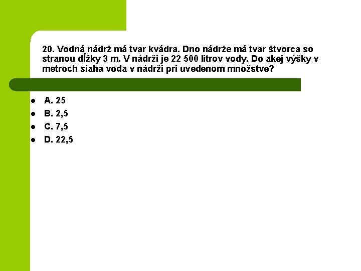 20. Vodná nádrž má tvar kvádra. Dno nádrže má tvar štvorca so stranou dĺžky