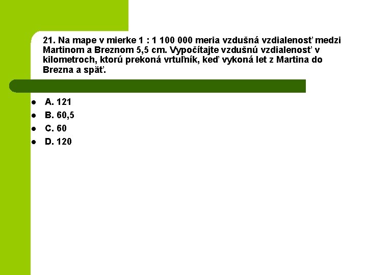 21. Na mape v mierke 1 : 1 100 000 meria vzdušná vzdialenosť medzi