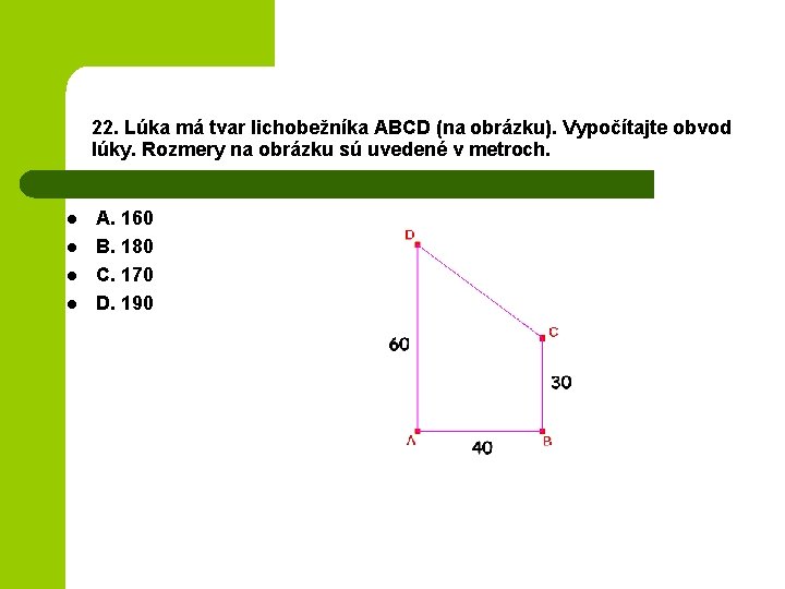 22. Lúka má tvar lichobežníka ABCD (na obrázku). Vypočítajte obvod lúky. Rozmery na obrázku