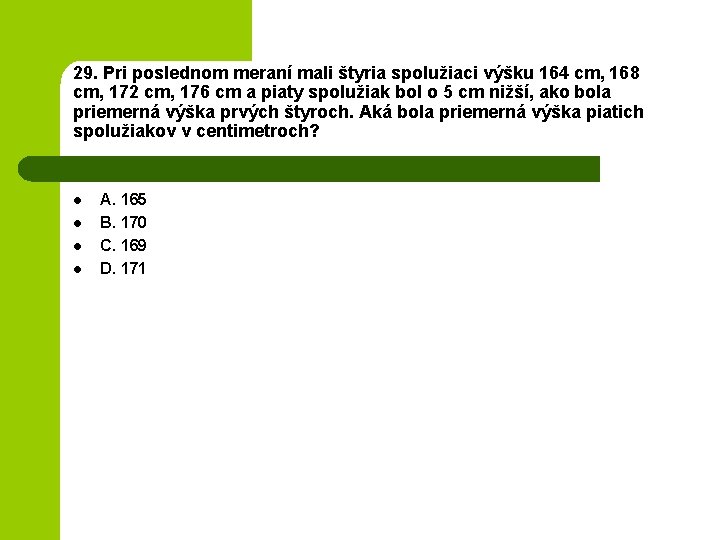 29. Pri poslednom meraní mali štyria spolužiaci výšku 164 cm, 168 cm, 172 cm,
