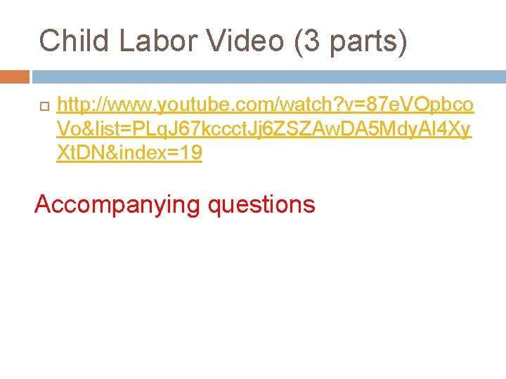 Child Labor Video (3 parts) http: //www. youtube. com/watch? v=87 e. VOpbco Vo&list=PLq. J