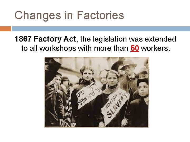 Changes in Factories 1867 Factory Act, the legislation was extended to all workshops with