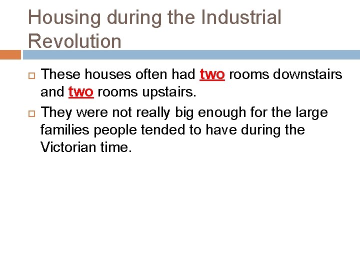 Housing during the Industrial Revolution These houses often had two rooms downstairs and two