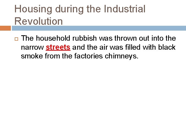 Housing during the Industrial Revolution The household rubbish was thrown out into the narrow