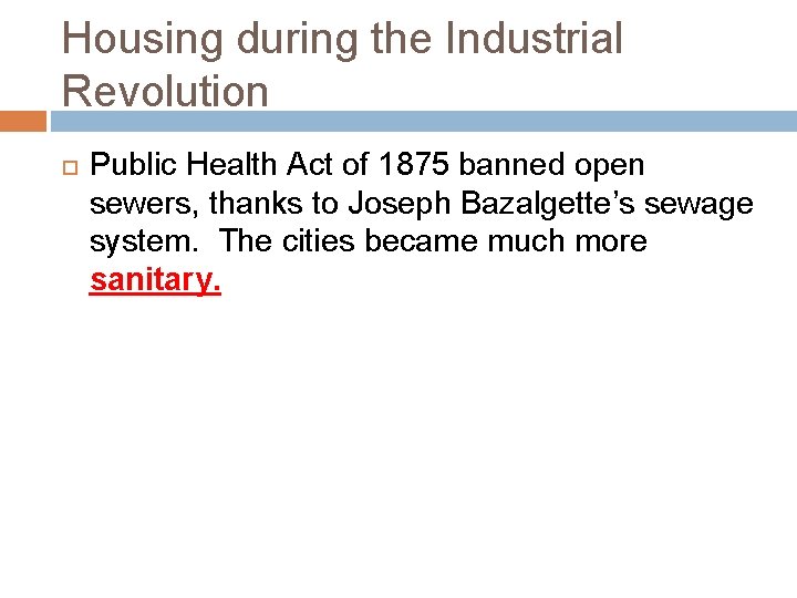 Housing during the Industrial Revolution Public Health Act of 1875 banned open sewers, thanks