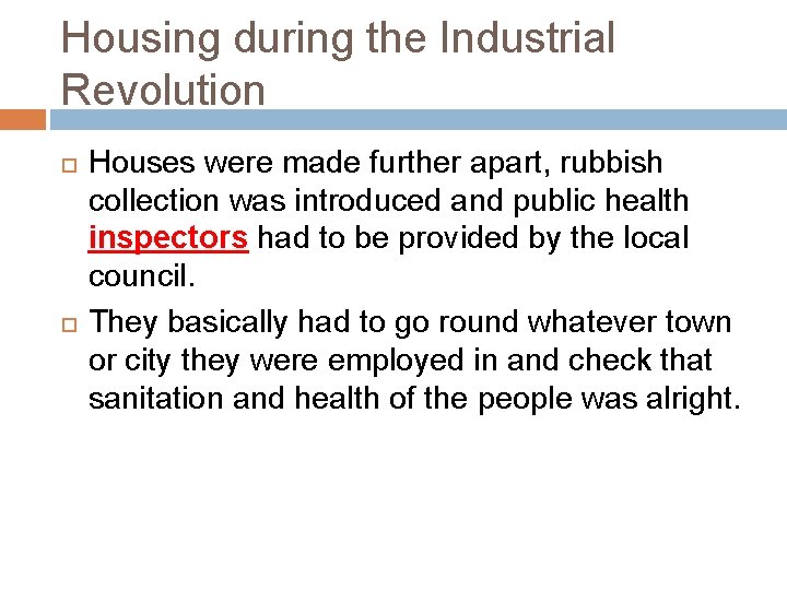 Housing during the Industrial Revolution Houses were made further apart, rubbish collection was introduced
