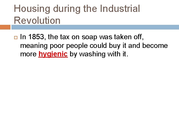 Housing during the Industrial Revolution In 1853, the tax on soap was taken off,