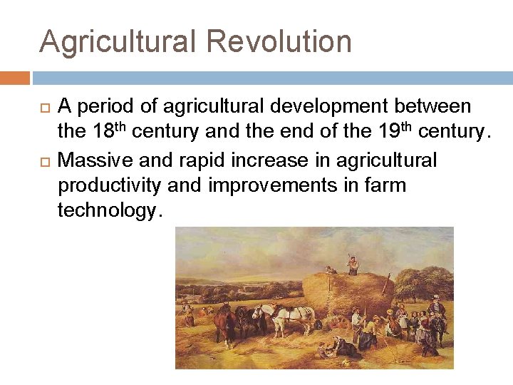 Agricultural Revolution A period of agricultural development between the 18 th century and the
