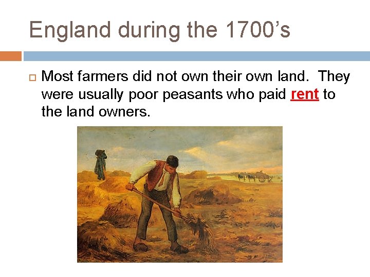 England during the 1700’s Most farmers did not own their own land. They were