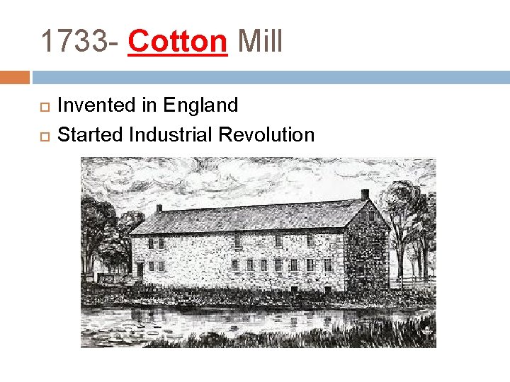 1733 - Cotton Mill Invented in England Started Industrial Revolution 