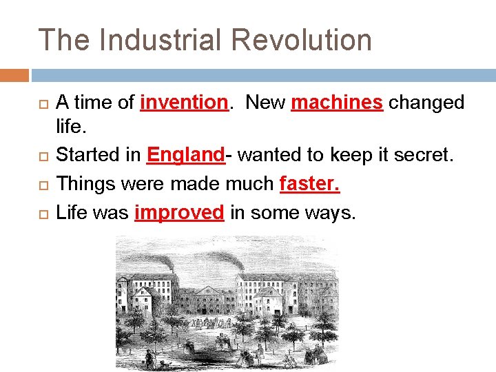 The Industrial Revolution A time of invention. New machines changed life. Started in England-