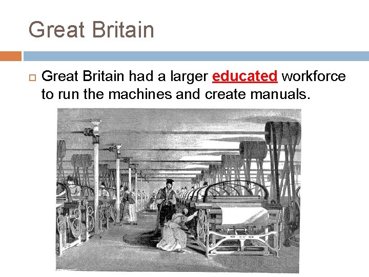 Great Britain had a larger educated workforce to run the machines and create manuals.