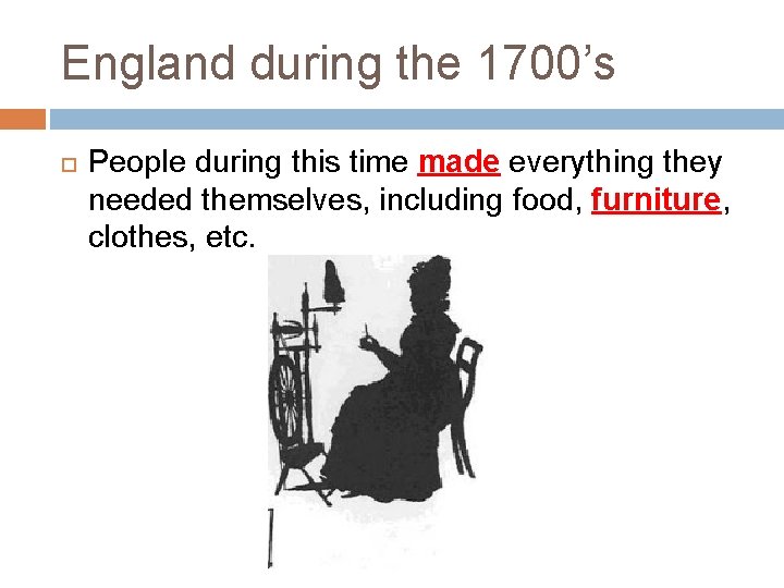 England during the 1700’s People during this time made everything they needed themselves, including