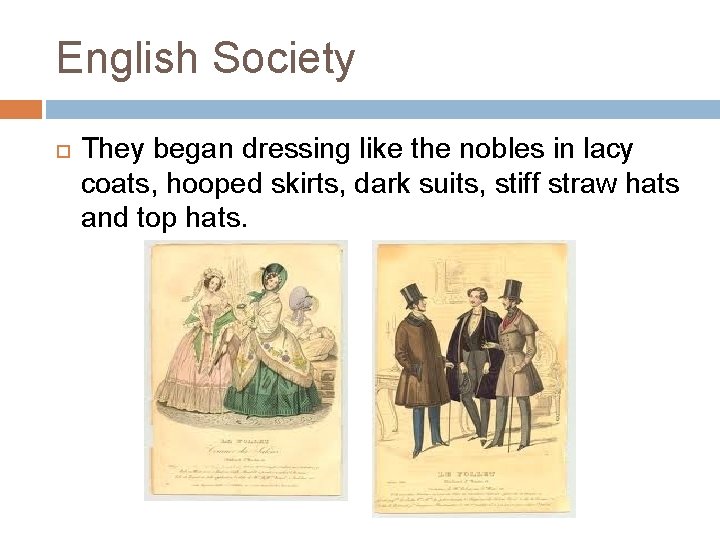 English Society They began dressing like the nobles in lacy coats, hooped skirts, dark