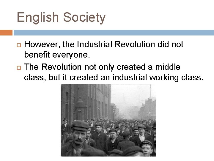 English Society However, the Industrial Revolution did not benefit everyone. The Revolution not only