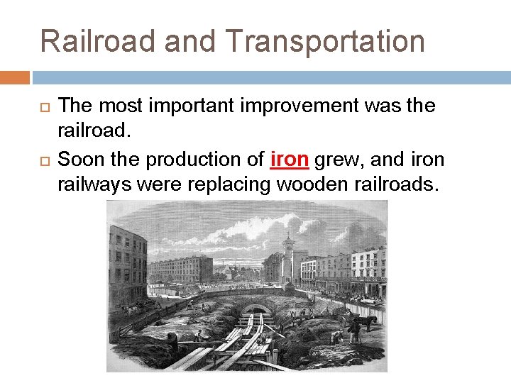 Railroad and Transportation The most important improvement was the railroad. Soon the production of