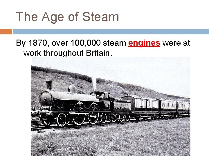 The Age of Steam By 1870, over 100, 000 steam engines were at work