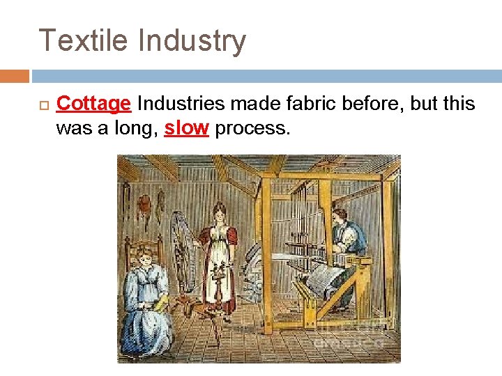 Textile Industry Cottage Industries made fabric before, but this was a long, slow process.