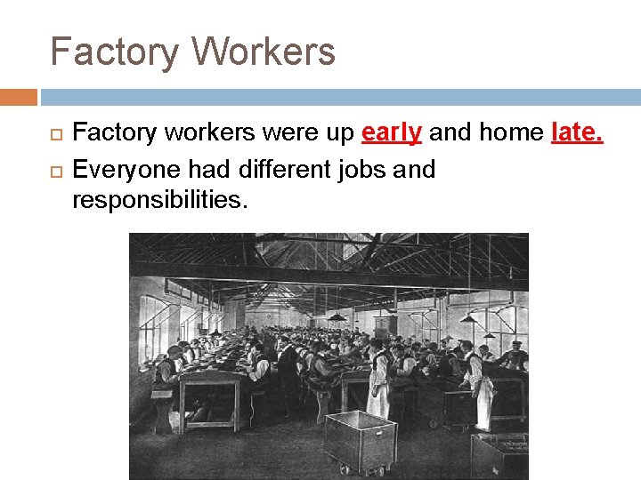 Factory Workers Factory workers were up early and home late. Everyone had different jobs