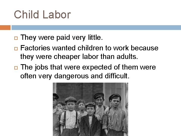 Child Labor They were paid very little. Factories wanted children to work because they