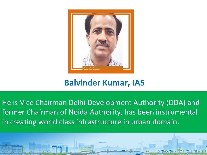 Balvinder Kumar, IAS He is Vice Chairman Delhi Development Authority (DDA) and former Chairman