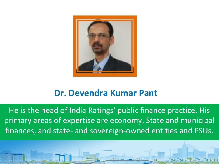 Dr. Devendra Kumar Pant He is the head of India Ratings' public finance practice.