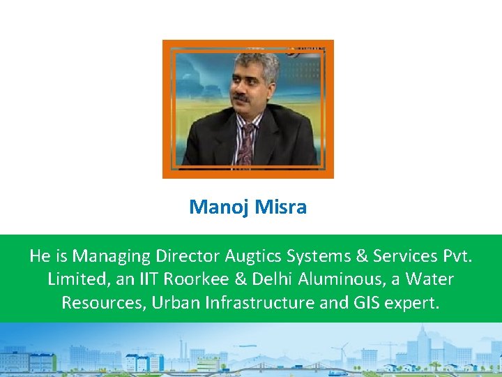 Manoj Misra He is Managing Director Augtics Systems & Services Pvt. Limited, an IIT