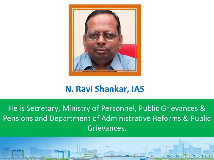 N. Ravi Shankar, IAS He is Secretary, Ministry of Personnel, Public Grievances & Pensions