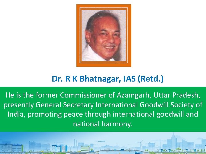 Dr. R K Bhatnagar, IAS (Retd. ) He is the former Commissioner of Azamgarh,