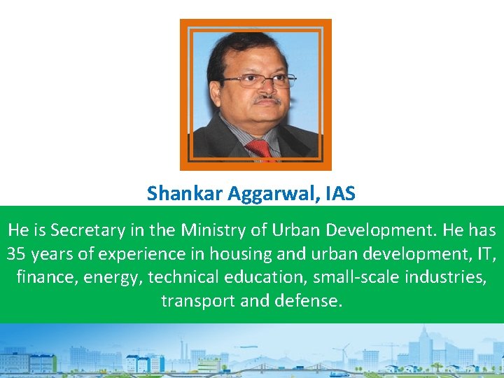 Shankar Aggarwal, IAS He is Secretary in the Ministry of Urban Development. He has