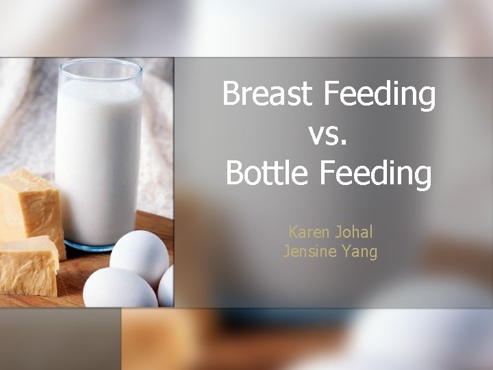 Breast Feeding vs. Bottle Feeding Karen Johal Jensine Yang 