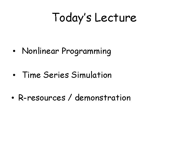 Today’s Lecture • Nonlinear Programming • Time Series Simulation • R-resources / demonstration 