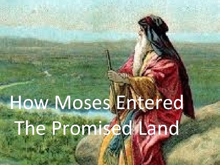 How Moses Entered The Promised Land 