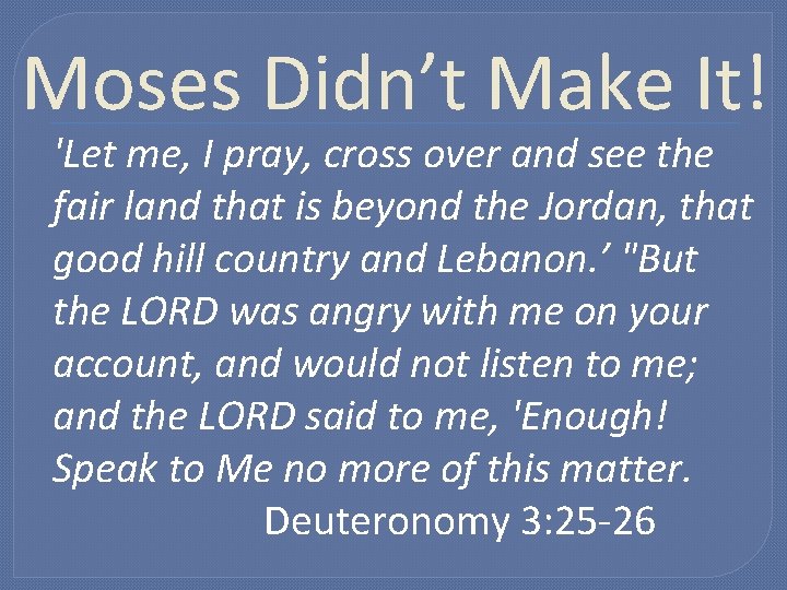 Moses Didn’t Make It! 'Let me, I pray, cross over and see the fair Moses Didn’t Make It! 'Let me, I pray, cross over and see the fair