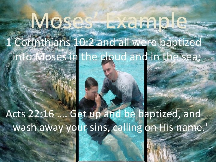 Moses’ Example 1 Corinthians 10: 2 and all were baptized into Moses in the
