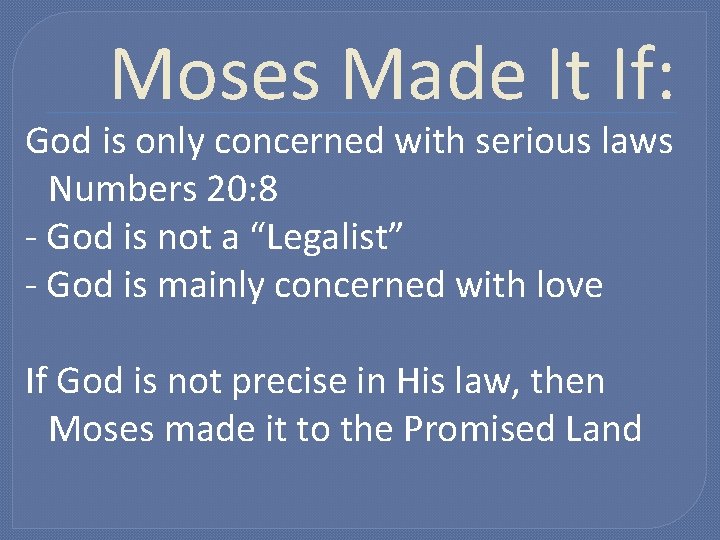 Moses Made It If: God is only concerned with serious laws Numbers 20: 8