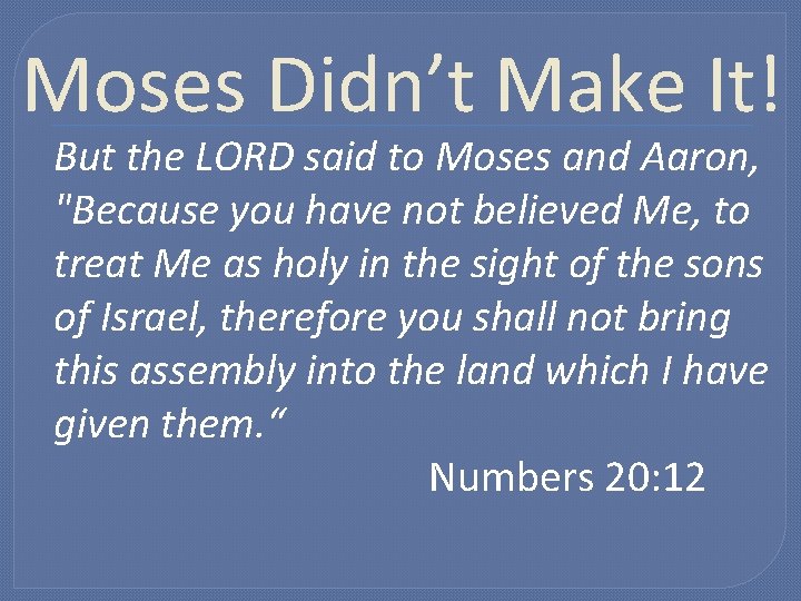 Moses Didn’t Make It! But the LORD said to Moses and Aaron, "Because you Moses Didn’t Make It! But the LORD said to Moses and Aaron, "Because you