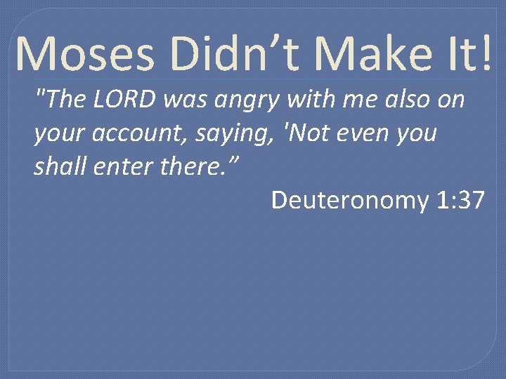 Moses Didn’t Make It! "The LORD was angry with me also on your account,