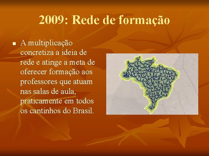 2009: Rede de formação n A multiplicação concretiza a ideia de rede e atinge