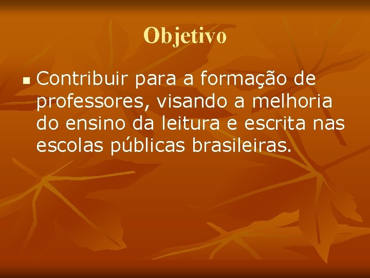 Objetivo n Contribuir para a formação de professores, visando a melhoria do ensino da