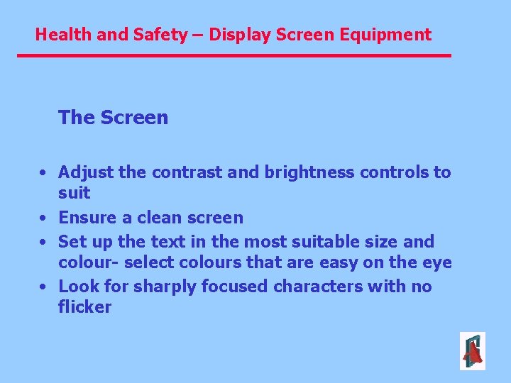 Health and Safety – Display Screen Equipment The Screen • Adjust the contrast and