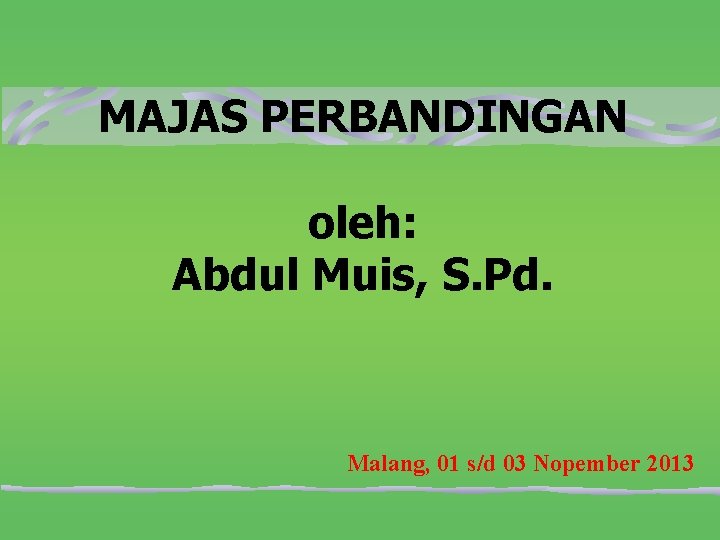 MAJAS PERBANDINGAN oleh: Abdul Muis, S. Pd. Malang, 01 s/d 03 Nopember 2013 