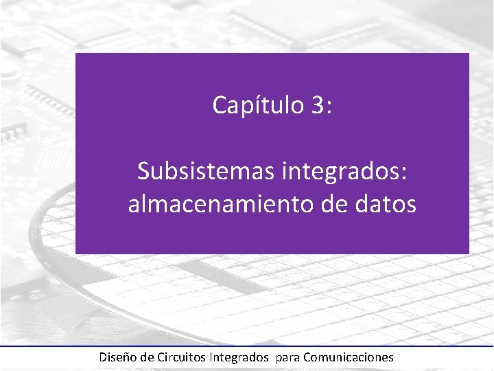 Capítulo 3: Subsistemas integrados: almacenamiento de datos Diseño de Circuitos Integrados para Comunicaciones 