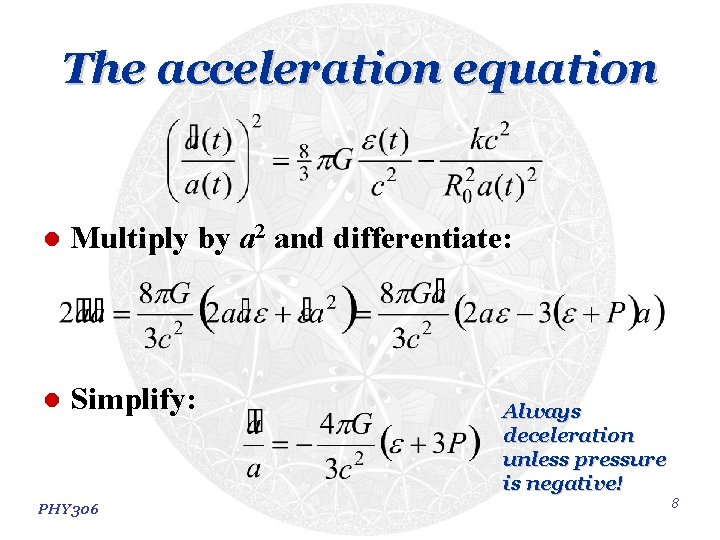 The acceleration equation l Multiply by a 2 and differentiate: l Simplify: PHY 306 The acceleration equation l Multiply by a 2 and differentiate: l Simplify: PHY 306