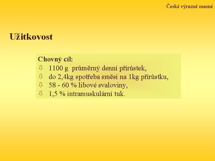 České výrazně masné Užitkovost Chovný cíl: ò 1100 g průměrný denní přírůstek, ò do