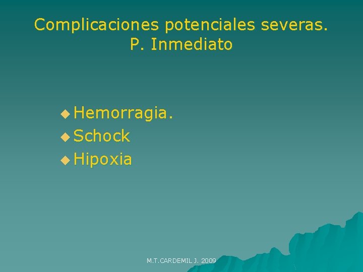 Complicaciones potenciales severas. P. Inmediato u Hemorragia. u Schock u Hipoxia M. T. CARDEMIL