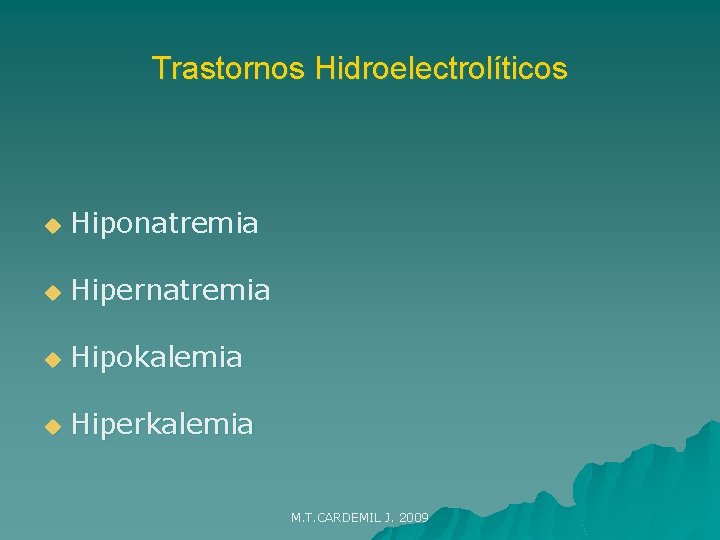 Trastornos Hidroelectrolíticos u Hiponatremia u Hipernatremia u Hipokalemia u Hiperkalemia M. T. CARDEMIL J.