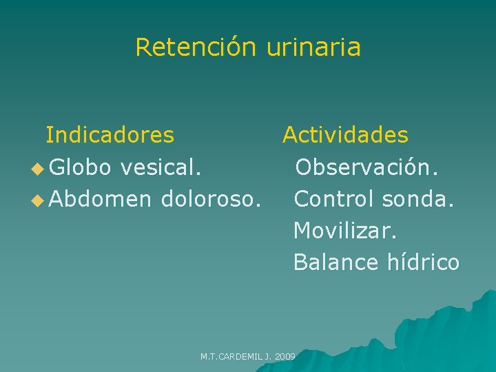 Retención urinaria Indicadores Actividades u Globo vesical. Observación. u Abdomen doloroso. Control sonda. Movilizar.