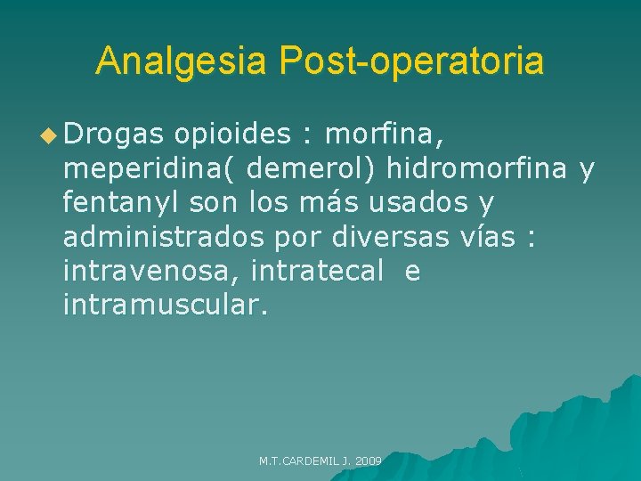 Analgesia Post-operatoria u Drogas opioides : morfina, meperidina( demerol) hidromorfina y fentanyl son los