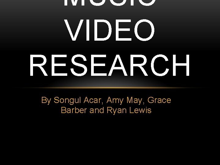 MUSIC VIDEO RESEARCH By Songul Acar, Amy May, Grace Barber and Ryan Lewis 